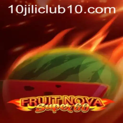 Exploring the Excitement of FruitNovaSuper60 at 10Jili Club