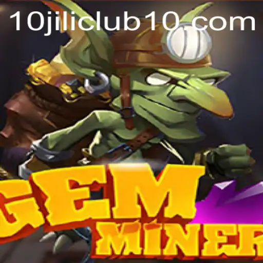 Unearthing the Excitement of GemMiner in the 10jili Club